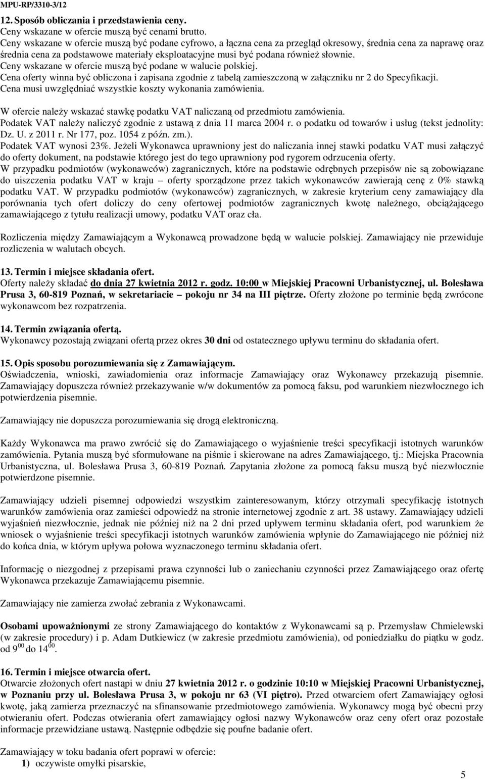 Ceny wskazane w ofercie muszą być podane w walucie polskiej. Cena oferty winna być obliczona i zapisana zgodnie z tabelą zamieszczoną w załączniku nr 2 do Specyfikacji.