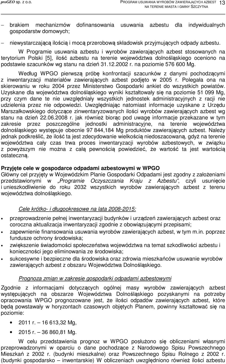 31.12.2002 r. na poziomie 576 600 Mg. Według WPGO pierwszą próbę konfrontacji szacunków z danymi pochodzącymi z inwentaryzacji materiałów zawierających azbest podjęto w 2005 r.