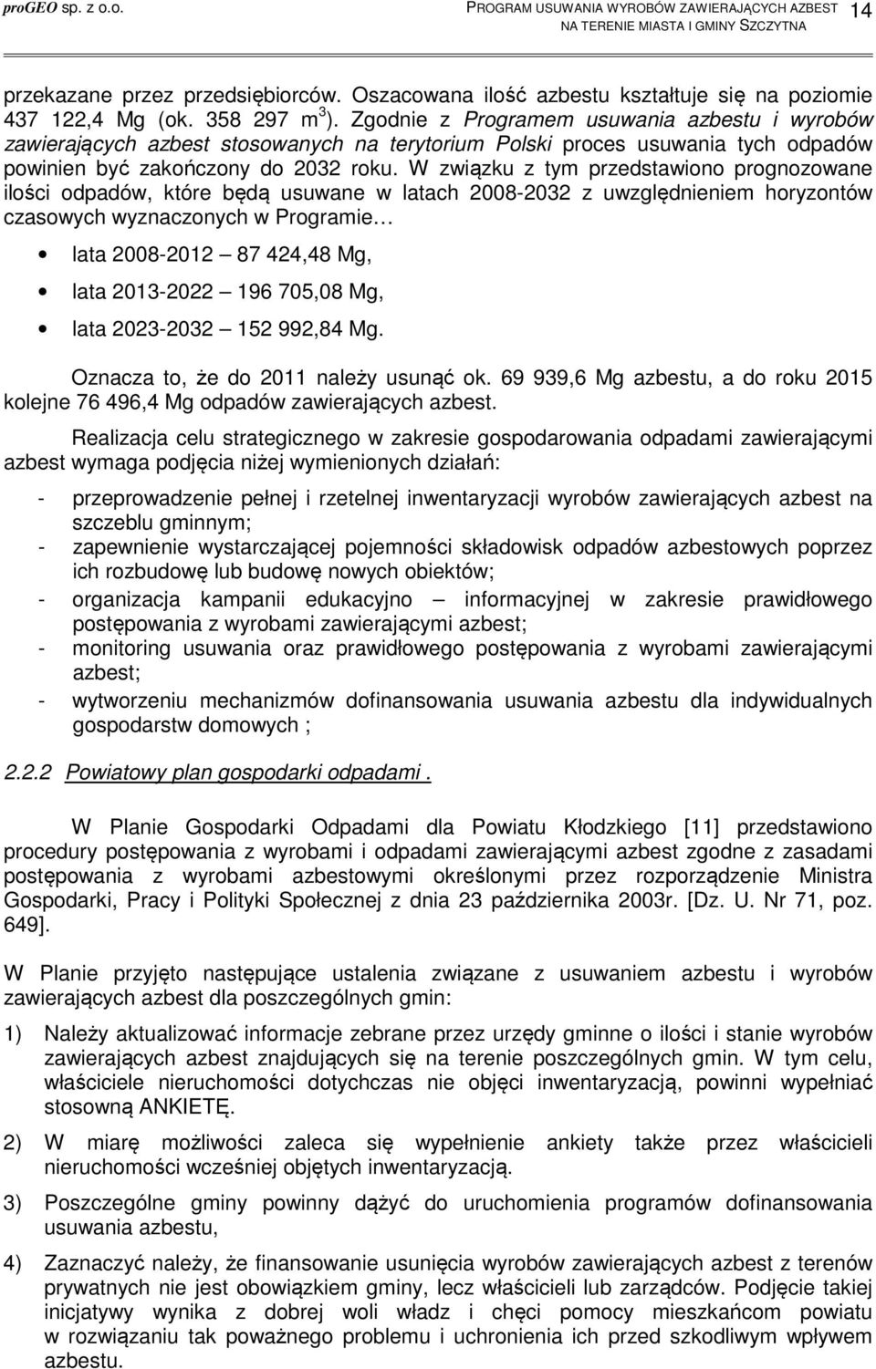 W związku z tym przedstawiono prognozowane ilości odpadów, które będą usuwane w latach 2008-2032 z uwzględnieniem horyzontów czasowych wyznaczonych w Programie lata 2008-2012 87 424,48 Mg, lata