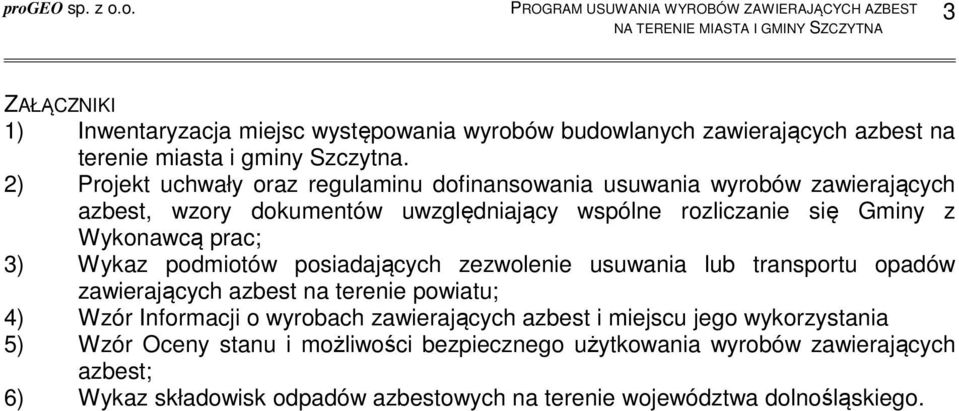 prac; 3) Wykaz podmiotów posiadających zezwolenie usuwania lub transportu opadów zawierających azbest na terenie powiatu; 4) Wzór Informacji o wyrobach