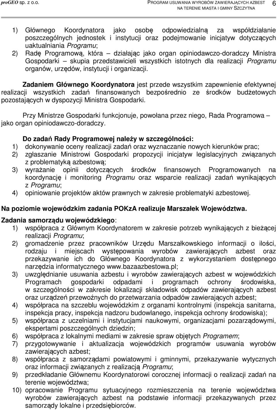 Zadaniem Głównego Koordynatora jest przede wszystkim zapewnienie efektywnej realizacji wszystkich zadań finansowanych bezpośrednio ze środków budżetowych pozostających w dyspozycji Ministra