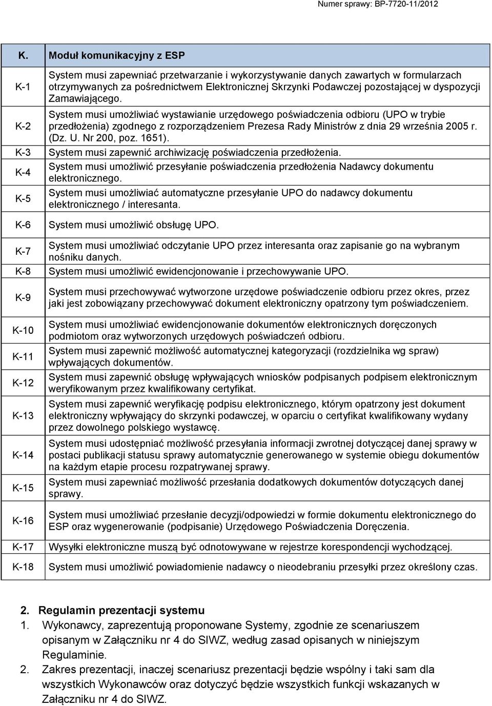 System musi umożliwiać wystawianie urzędowego poświadczenia odbioru (UPO w trybie K-2 przedłożenia) zgodnego z rozporządzeniem Prezesa Rady Ministrów z dnia 29 września 2005 r. (Dz. U. Nr 200, poz.