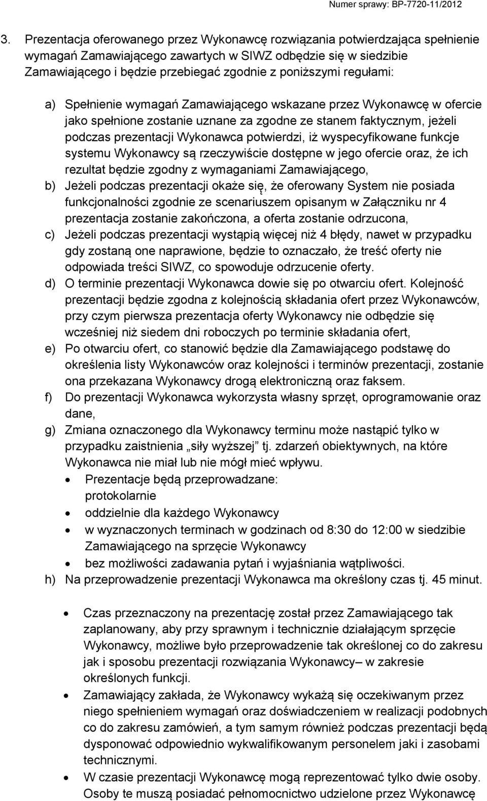 wyspecyfikowane funkcje systemu Wykonawcy są rzeczywiście dostępne w jego ofercie oraz, że ich rezultat będzie zgodny z wymaganiami Zamawiającego, b) Jeżeli podczas prezentacji okaże się, że