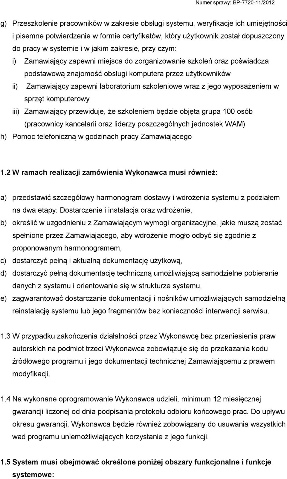 szkoleniowe wraz z jego wyposażeniem w sprzęt komputerowy iii) Zamawiający przewiduje, że szkoleniem będzie objęta grupa 100 osób (pracownicy kancelarii oraz liderzy poszczególnych jednostek WAM) h)