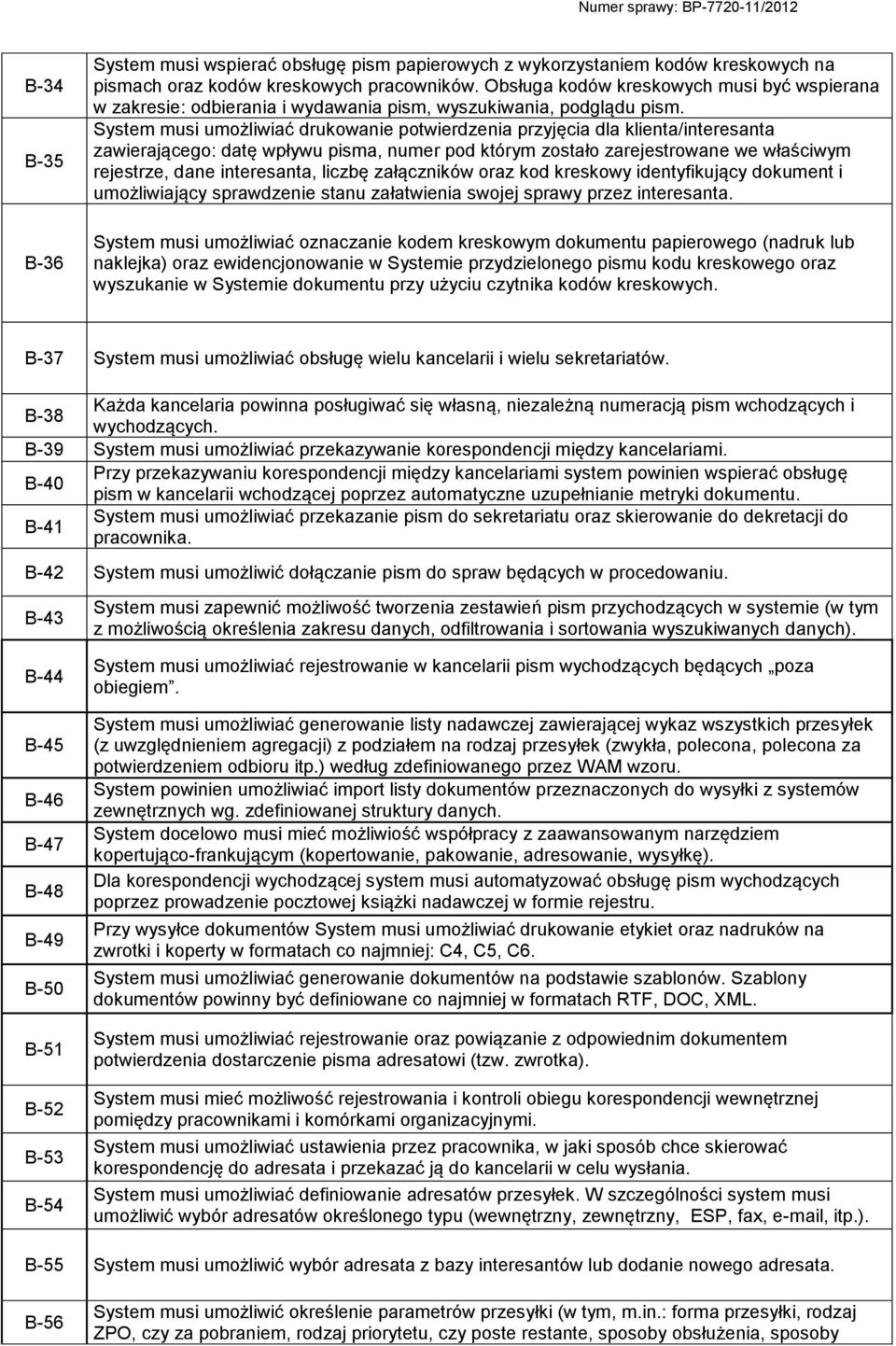 System musi umożliwiać drukowanie potwierdzenia przyjęcia dla klienta/interesanta zawierającego: datę wpływu pisma, numer pod którym zostało zarejestrowane we właściwym rejestrze, dane interesanta,