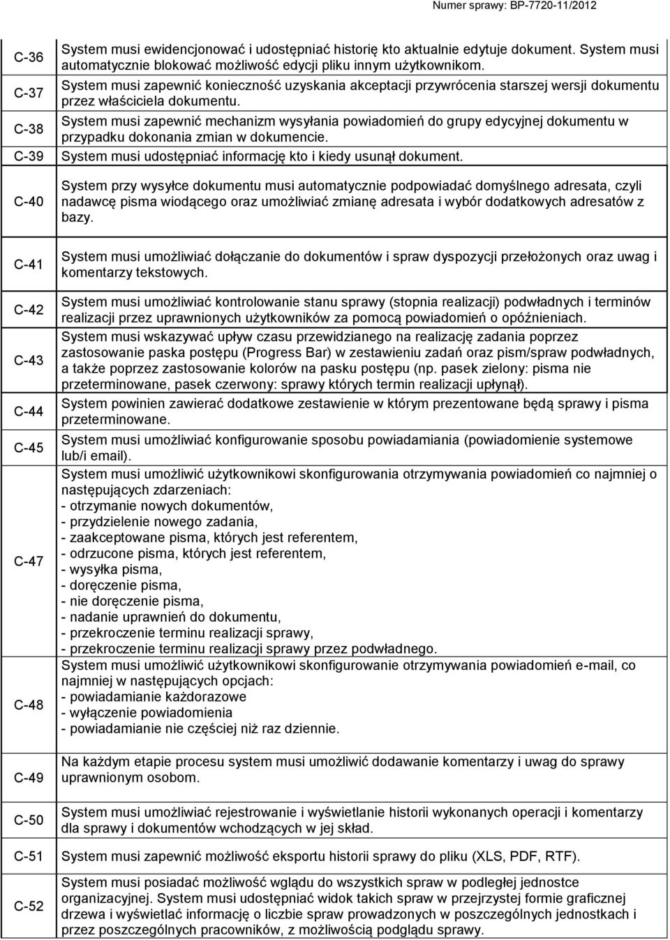 C-38 System musi zapewnić mechanizm wysyłania powiadomień do grupy edycyjnej dokumentu w przypadku dokonania zmian w dokumencie. C-39 System musi udostępniać informację kto i kiedy usunął dokument.