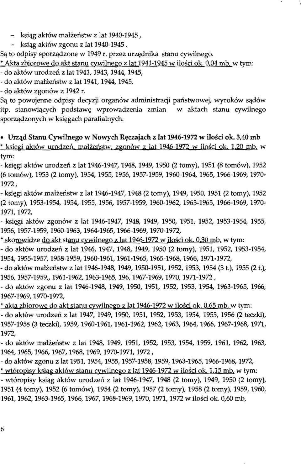 Są to powojenne odpisy decyzji organów administracji państwowej, wyroków sądów itp. stanowiących podstawę wprowadzenia zmian w aktach stanu cywinego sporządzonych w księgach parafianych.