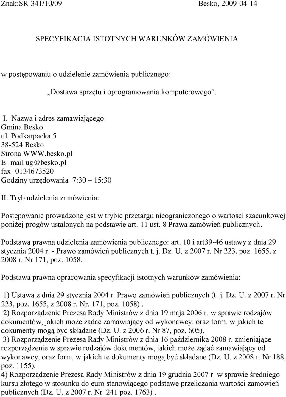 Tryb udzielenia zamówienia: Postępowanie prowadzone jest w trybie przetargu nieograniczonego o wartości szacunkowej poniżej progów ustalonych na podstawie art. 11 ust. 8 Prawa zamówień publicznych.