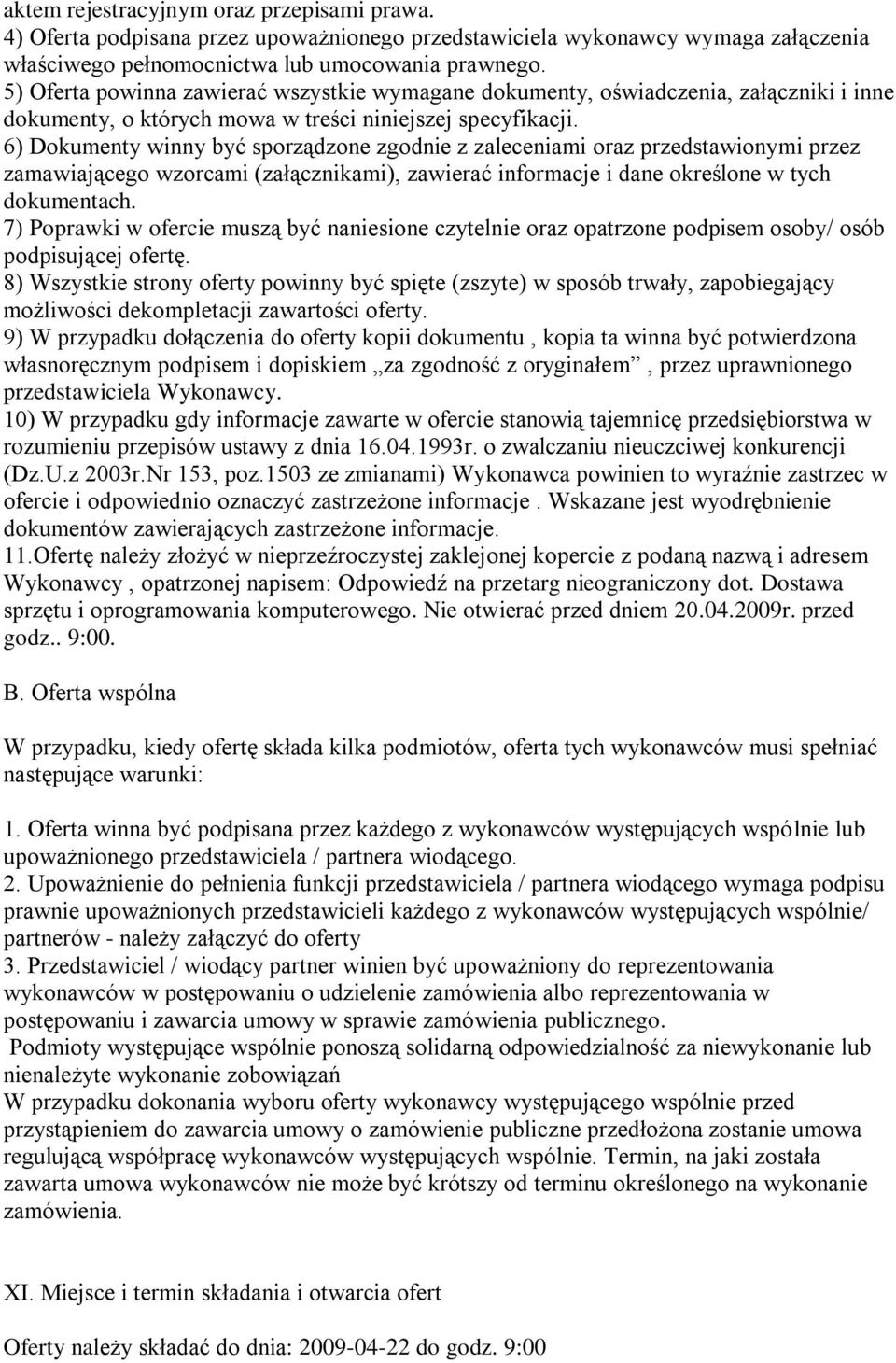 6) Dokumenty winny być sporządzone zgodnie z zaleceniami oraz przedstawionymi przez zamawiającego wzorcami (załącznikami), zawierać informacje i dane określone w tych dokumentach.