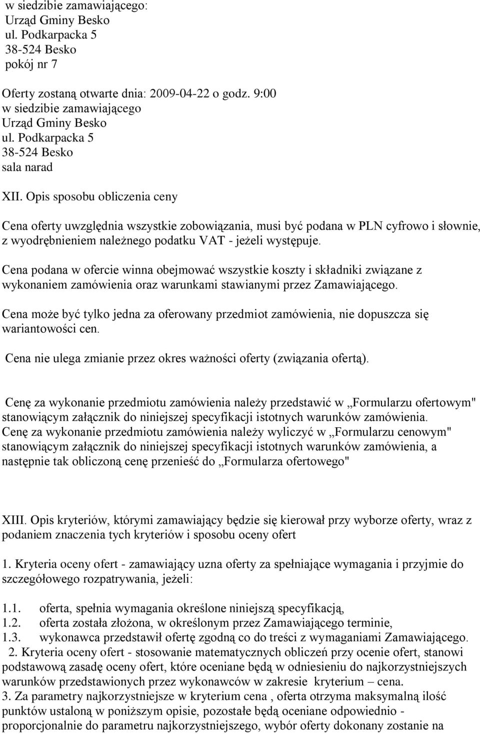 Opis sposobu obliczenia ceny Cena oferty uwzględnia wszystkie zobowiązania, musi być podana w PLN cyfrowo i słownie, z wyodrębnieniem należnego podatku VAT - jeżeli występuje.