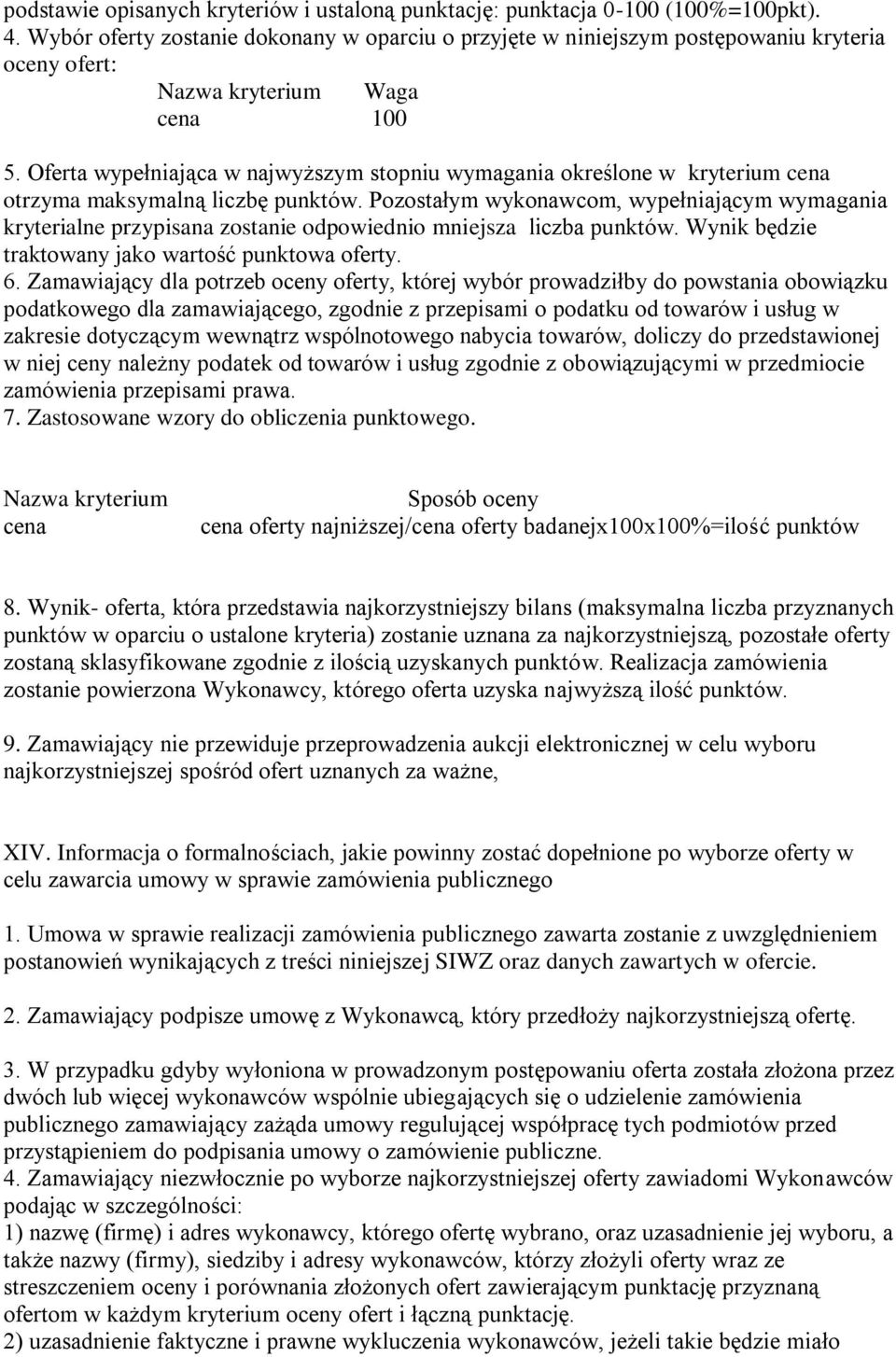 Oferta wypełniająca w najwyższym stopniu wymagania określone w kryterium cena otrzyma maksymalną liczbę punktów.