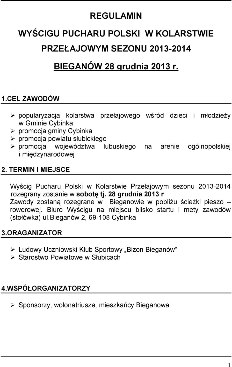 ogólnopolskiej i międzynarodowej 2. TERMIN I MIEJSCE Wyścig Pucharu Polski w Kolarstwie Przełajowym sezonu 2013-2014 rozegrany zostanie w sobotę tj.