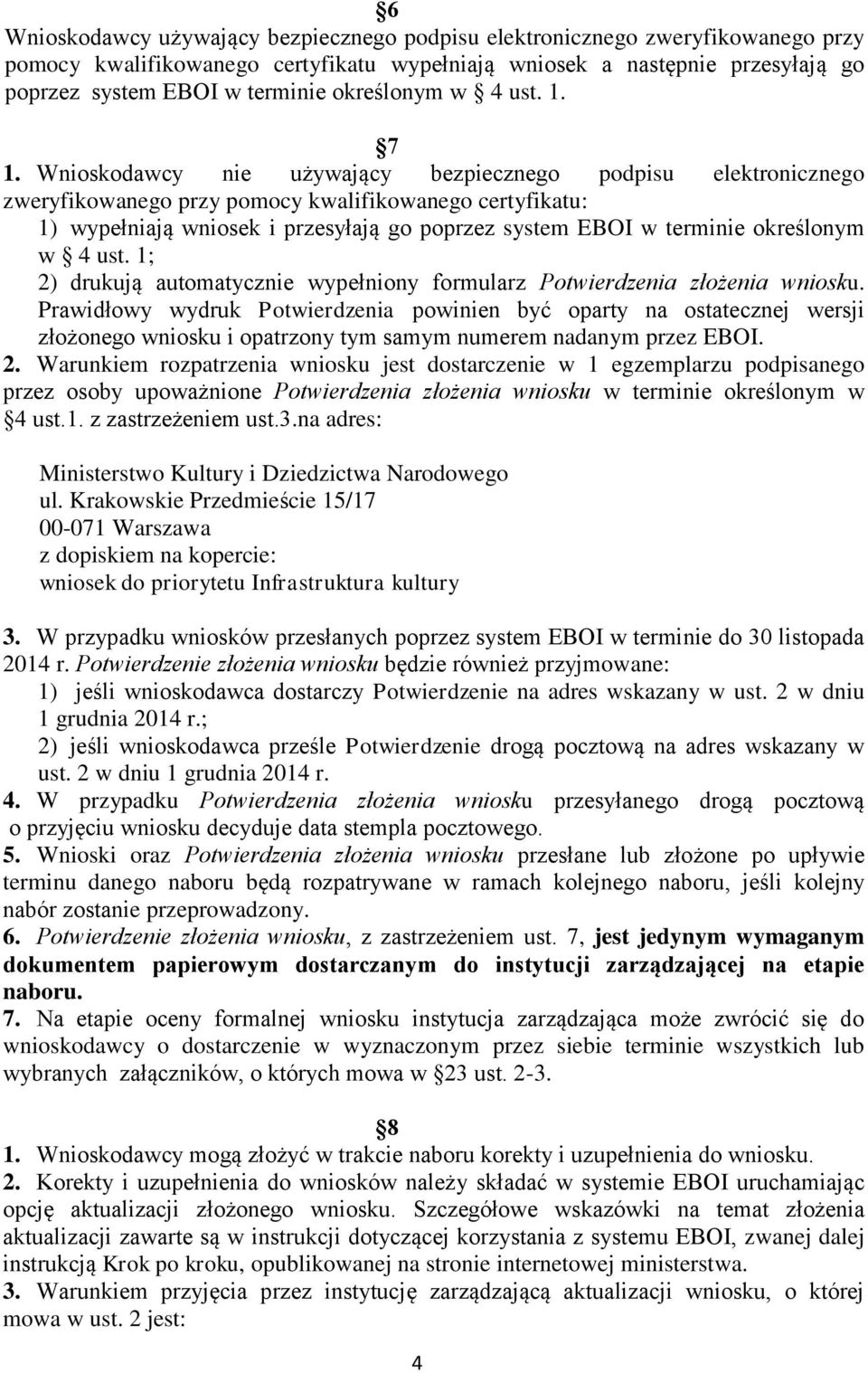 Wnioskodawcy nie używający bezpiecznego podpisu elektronicznego zweryfikowanego przy pomocy kwalifikowanego certyfikatu: 1) wypełniają wniosek i przesyłają go poprzez system EBOI w terminie