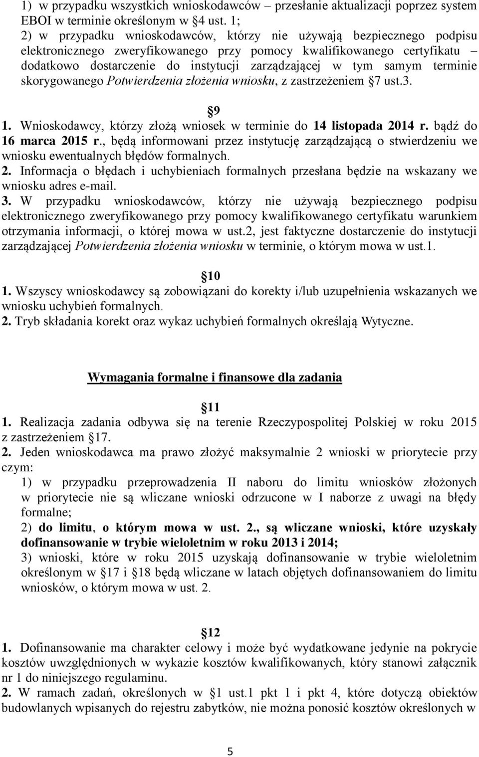 tym samym terminie skorygowanego Potwierdzenia złożenia wniosku, z zastrzeżeniem 7 ust.3. 9 1. Wnioskodawcy, którzy złożą wniosek w terminie do 14 listopada 2014 r. bądź do 16 marca 2015 r.