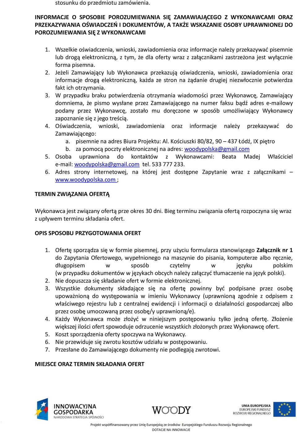 Wszelkie oświadczenia, wnioski, zawiadomienia oraz informacje należy przekazywać pisemnie lub drogą elektroniczną, z tym, że dla oferty wraz z załącznikami zastrzeżona jest wyłącznie forma pisemna. 2.