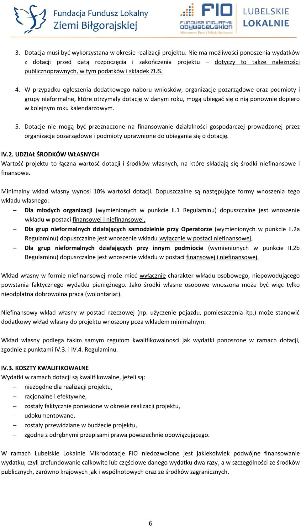 W przypadku ogłoszenia dodatkowego naboru wniosków, organizacje pozarządowe oraz podmioty i grupy nieformalne, które otrzymały dotację w danym roku, mogą ubiegać się o nią ponownie dopiero w kolejnym