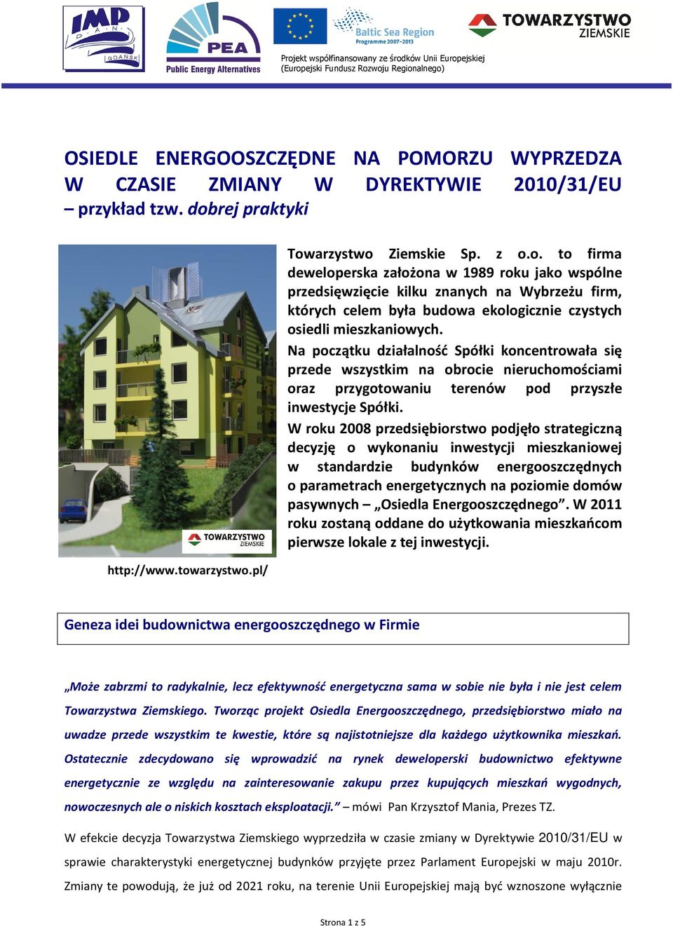 arzystwo.pl/ Towarzystwo Ziemskie Sp. z o.o. to firma deweloperska założona w 1989 roku jako wspólne przedsięwzięcie kilku znanych na Wybrzeżu firm, których celem była budowa ekologicznie czystych osiedli mieszkaniowych.