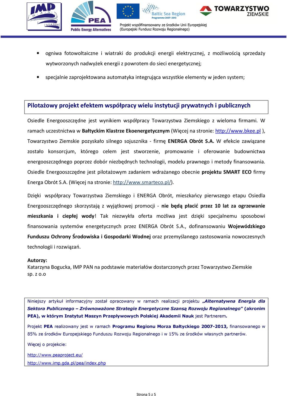 z wieloma firmami. W ramach uczestnictwa w Bałtyckim Klastrze Ekoenergetycznym (Więcej na stronie: http://www.bkee.pl ), Towarzystwo Ziemskie pozyskało silnego sojusznika - firmę ENERGA 