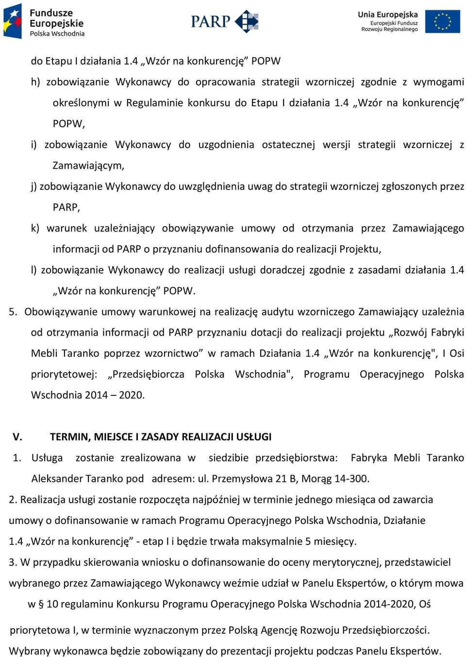 zgłoszonych przez PARP, k) warunek uzależniający obowiązywanie umowy od otrzymania przez Zamawiającego informacji od PARP o przyznaniu dofinansowania do realizacji Projektu, l) zobowiązanie Wykonawcy