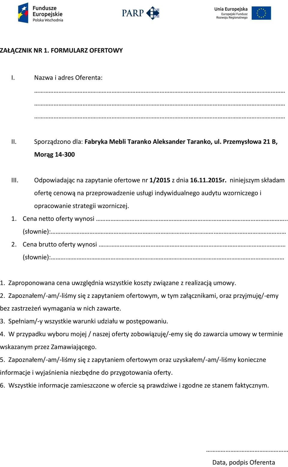 . (słownie):.. 2. Cena brutto oferty wynosi.. (słownie):. 1. Zaproponowana cena uwzględnia wszystkie koszty związane z realizacją umowy. 2. Zapoznałem/-am/-liśmy się z zapytaniem ofertowym, w tym załącznikami, oraz przyjmuję/-emy bez zastrzeżeń wymagania w nich zawarte.