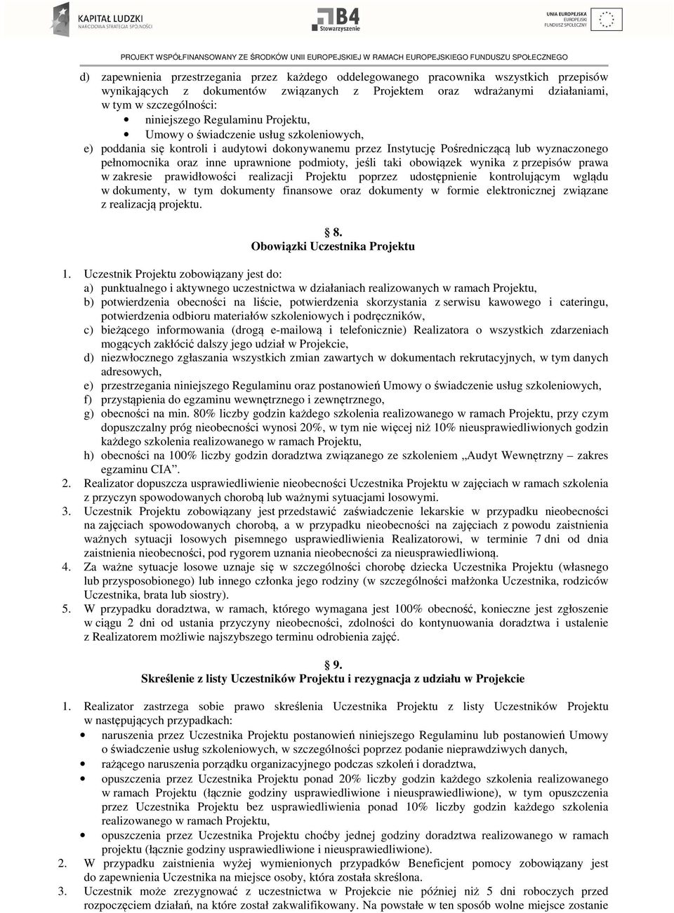 uprawnione podmioty, jeśli taki obowiązek wynika z przepisów prawa w zakresie prawidłowości realizacji Projektu poprzez udostępnienie kontrolującym wglądu w dokumenty, w tym dokumenty finansowe oraz