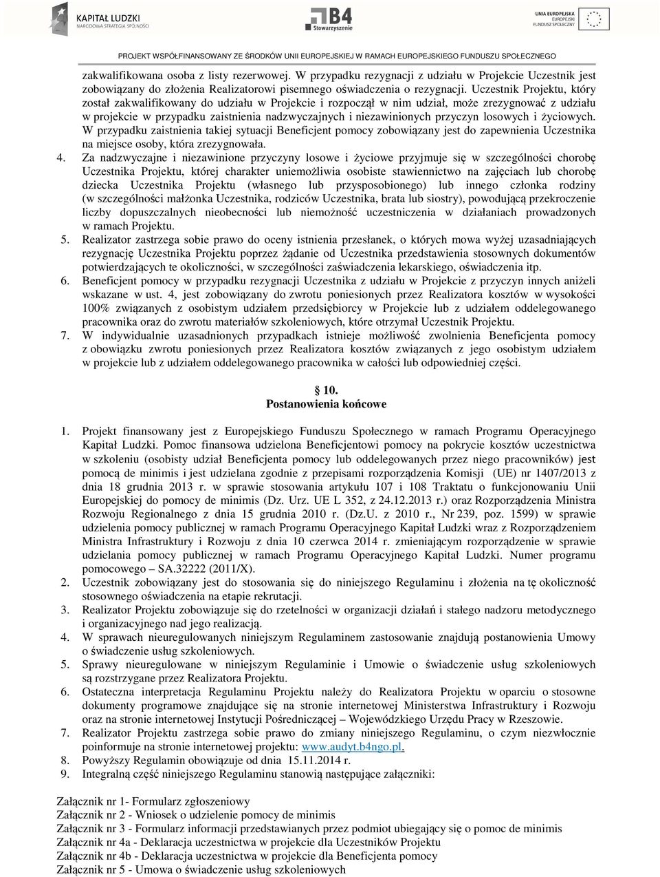 przyczyn losowych i życiowych. W przypadku zaistnienia takiej sytuacji Beneficjent pomocy zobowiązany jest do zapewnienia Uczestnika na miejsce osoby, która zrezygnowała. 4.