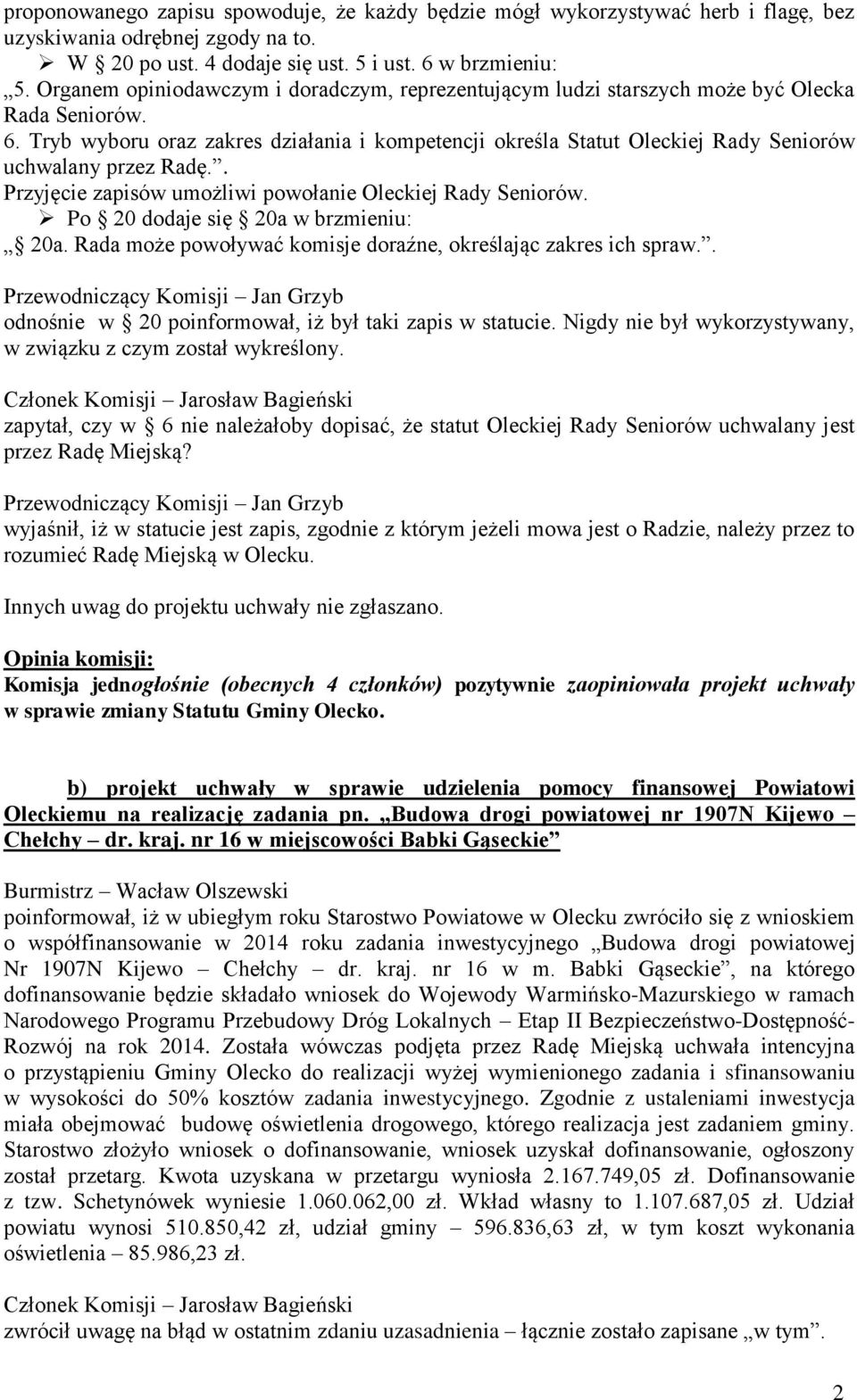 Tryb wyboru oraz zakres działania i kompetencji określa Statut Oleckiej Rady Seniorów uchwalany przez Radę.. Przyjęcie zapisów umożliwi powołanie Oleckiej Rady Seniorów.