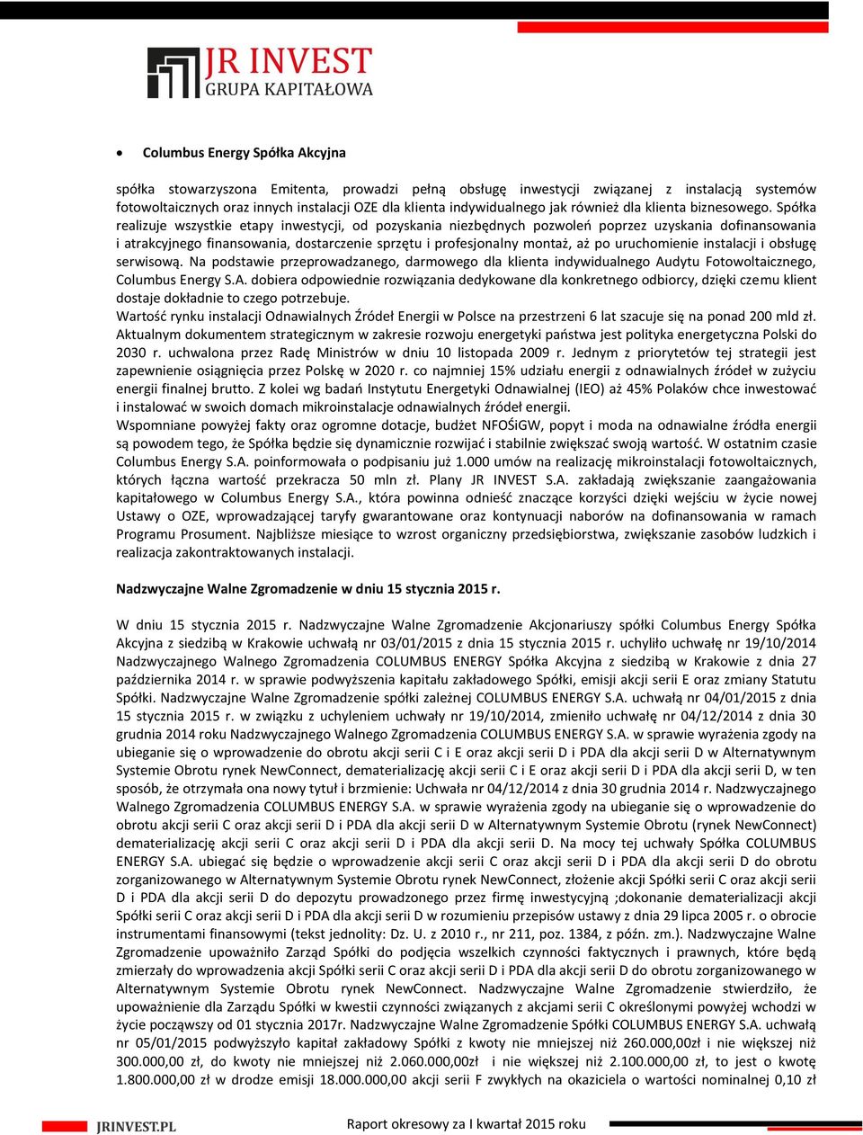 Spółka realizuje wszystkie etapy inwestycji, od pozyskania niezbędnych pozwoleń poprzez uzyskania dofinansowania i atrakcyjnego finansowania, dostarczenie sprzętu i profesjonalny montaż, aż po