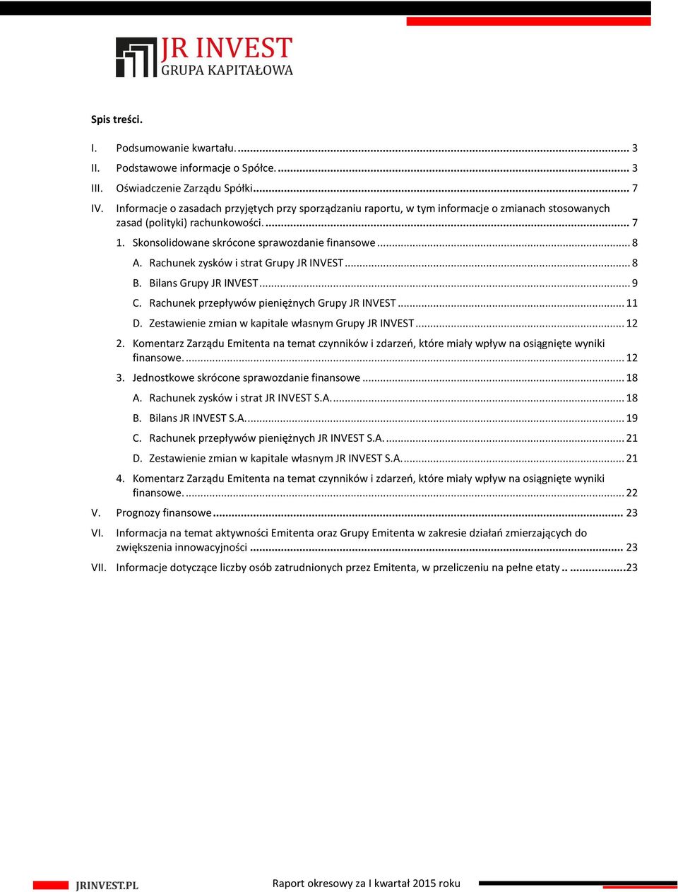 Rachunek zysków i strat Grupy JR INVEST... 8 B. Bilans Grupy JR INVEST... 9 C. Rachunek przepływów pieniężnych Grupy JR INVEST... 11 D. Zestawienie zmian w kapitale własnym Grupy JR INVEST.