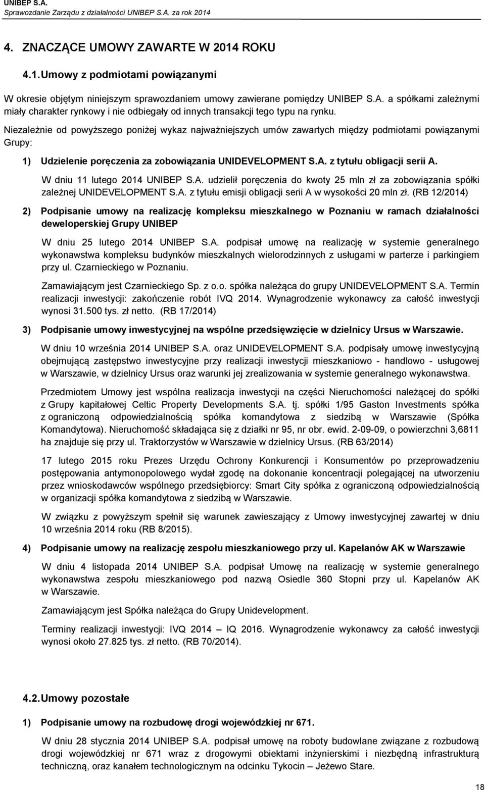 W dniu 11 lutego 2014 UNIBEP S.A. udzielił poręczenia do kwoty 25 mln zł za zobowiązania spółki zależnej UNIDEVELOPMENT S.A. z tytułu emisji obligacji serii A w wysokości 20 mln zł.