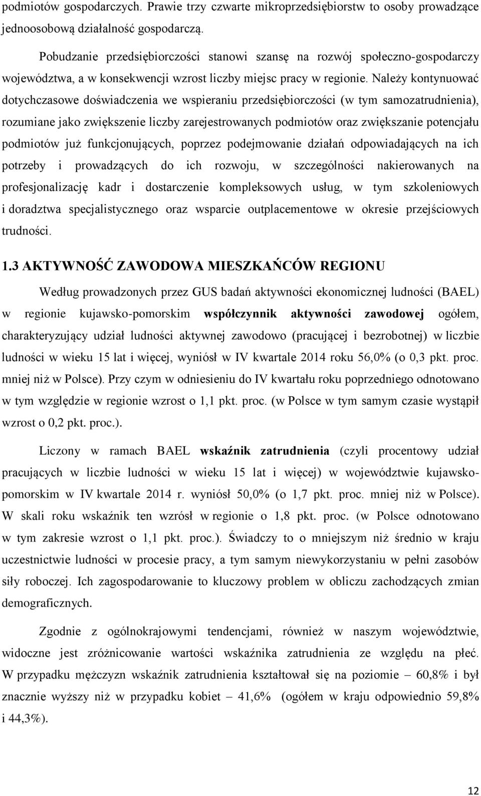 Należy kontynuować dotychczasowe doświadczenia we wspieraniu przedsiębiorczości (w tym samozatrudnienia), rozumiane jako zwiększenie liczby zarejestrowanych podmiotów oraz zwiększanie potencjału