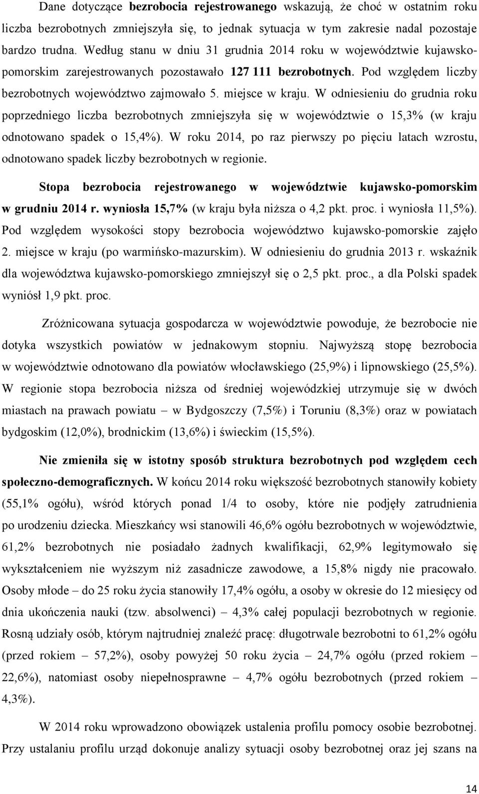 W odniesieniu do grudnia roku poprzedniego liczba bezrobotnych zmniejszyła się w województwie o 15,3% (w kraju odnotowano spadek o 15,4%).