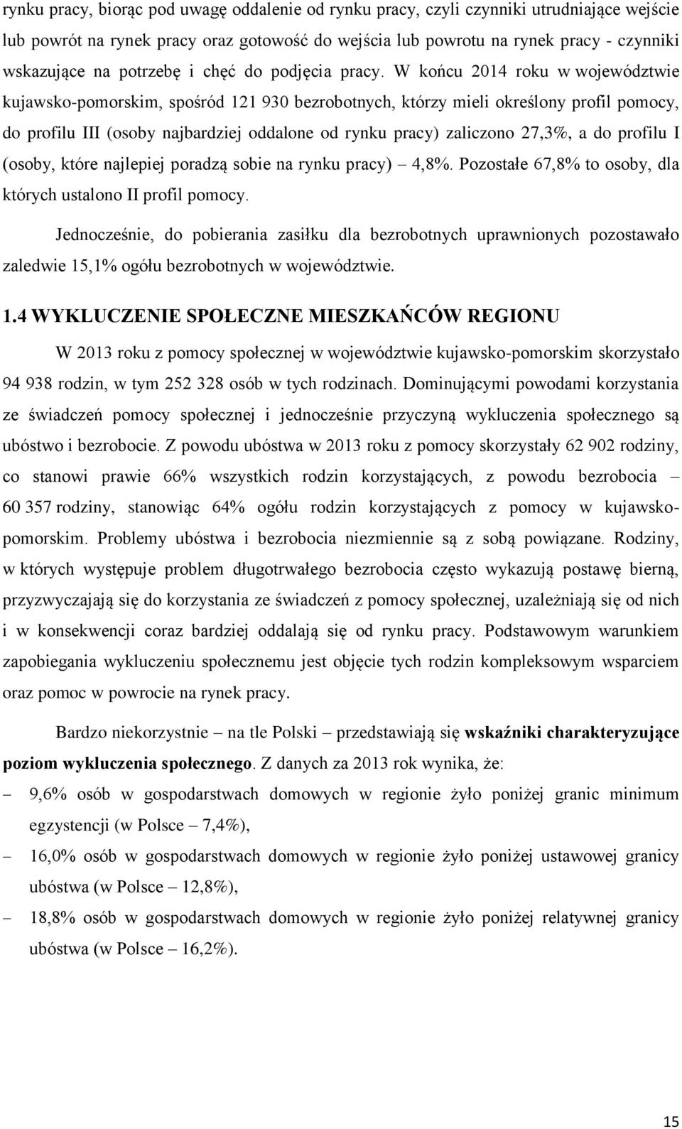 W końcu 2014 roku w województwie kujawsko-pomorskim, spośród 121 930 bezrobotnych, którzy mieli określony profil pomocy, do profilu III (osoby najbardziej oddalone od rynku pracy) zaliczono 27,3%, a