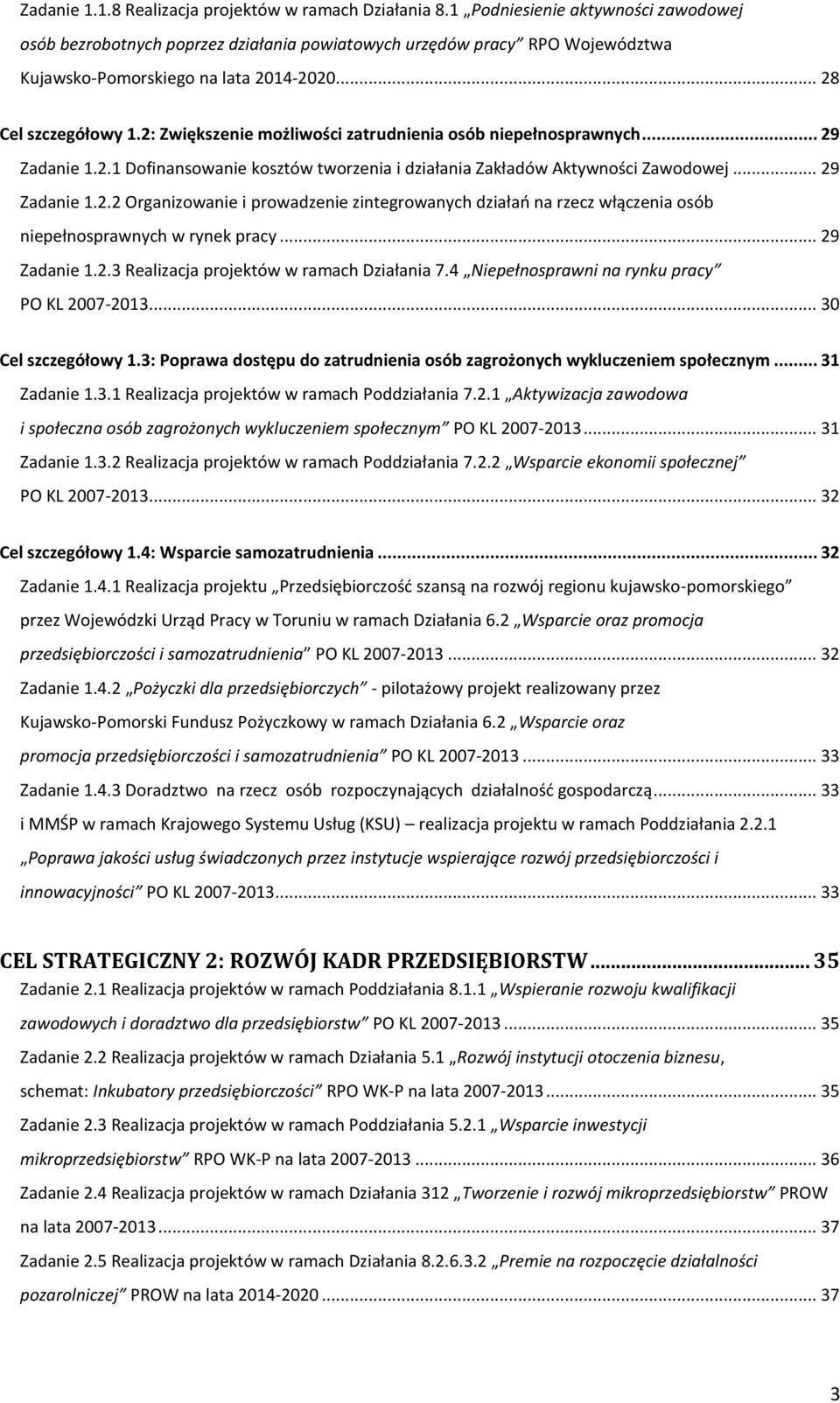 2: Zwiększenie możliwości zatrudnienia osób niepełnosprawnych... 29 Zadanie 1.2.1 Dofinansowanie kosztów tworzenia i działania Zakładów Aktywności Zawodowej... 29 Zadanie 1.2.2 Organizowanie i prowadzenie zintegrowanych działań na rzecz włączenia osób niepełnosprawnych w rynek pracy.