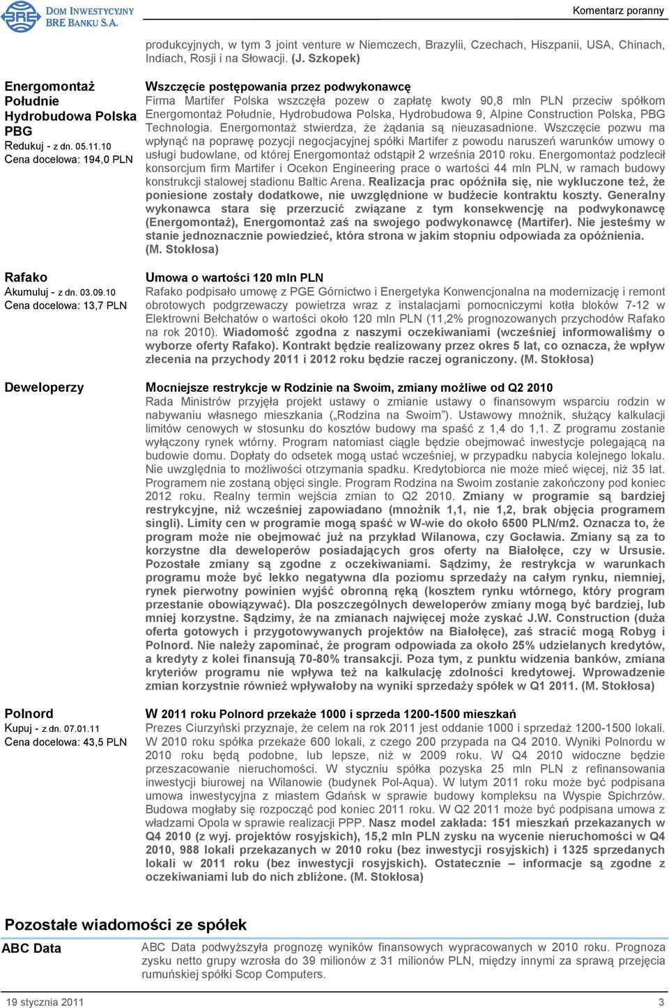 Szkopek) Wszczęcie postępowania przez podwykonawcę Firma Martifer Polska wszczęła pozew o zapłatę kwoty 90,8 mln PLN przeciw spółkom EnergomontaŜ Południe, Hydrobudowa Polska, Hydrobudowa 9, Alpine