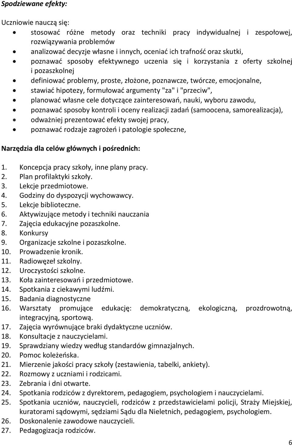 argumenty "za" i "przeciw", planować własne cele dotyczące zainteresowań, nauki, wyboru zawodu, poznawać sposoby kontroli i oceny realizacji zadań (samoocena, samorealizacja), odważniej prezentować