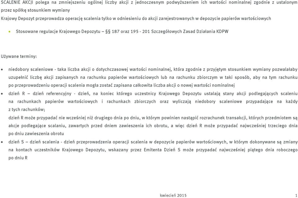 terminy: niedobory scaleniowe - taka liczba akcji o dotychczasowej wartości nominalnej, która zgodnie z przyjętym stosunkiem wymiany pozwalałaby uzupełnić liczbę akcji zapisanych na rachunku papierów