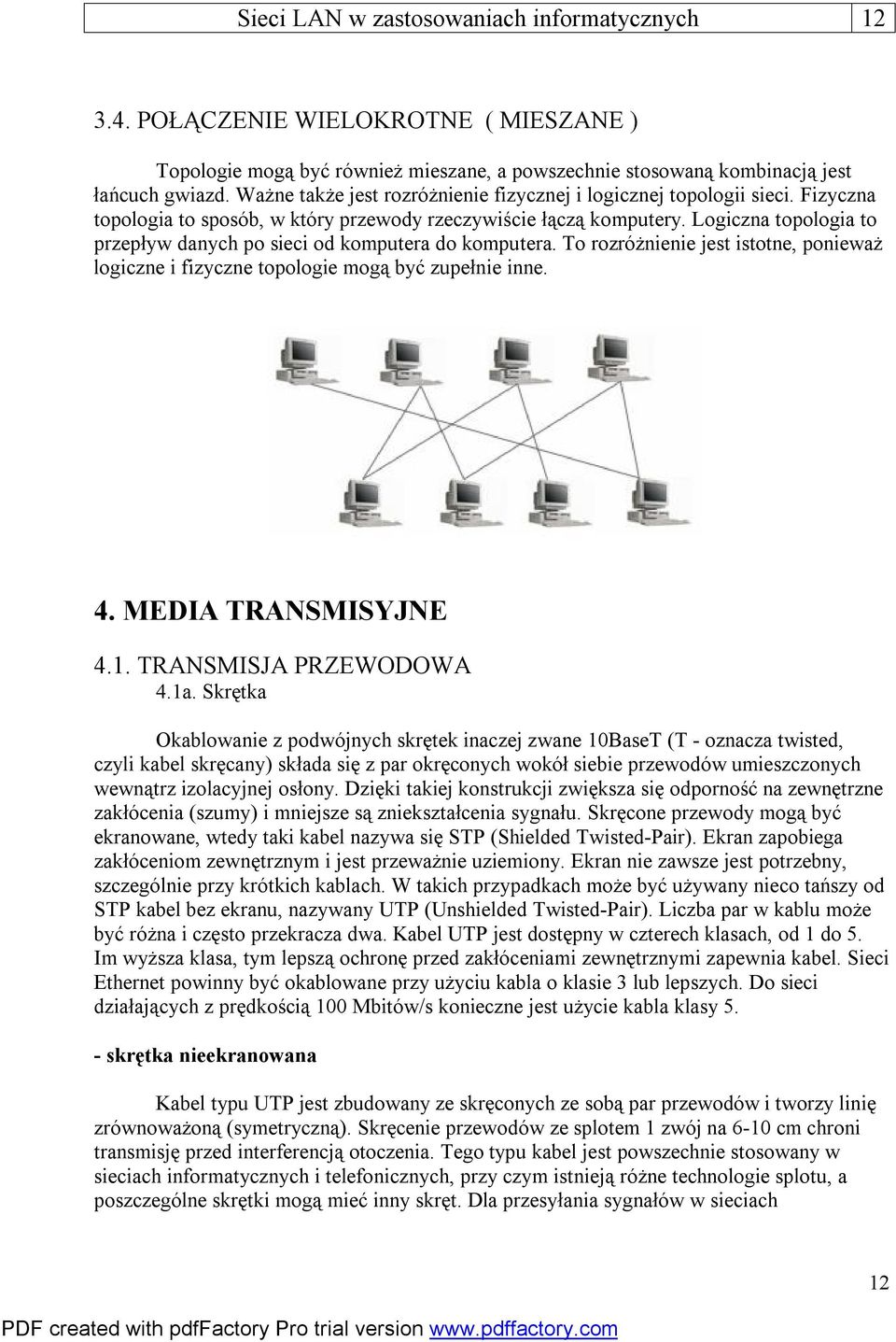 Logiczna topologia to przepływ danych po sieci od komputera do komputera. To rozróżnienie jest istotne, ponieważ logiczne i fizyczne topologie mogą być zupełnie inne. 4. MEDIA TRANSMISYJNE 4.1.