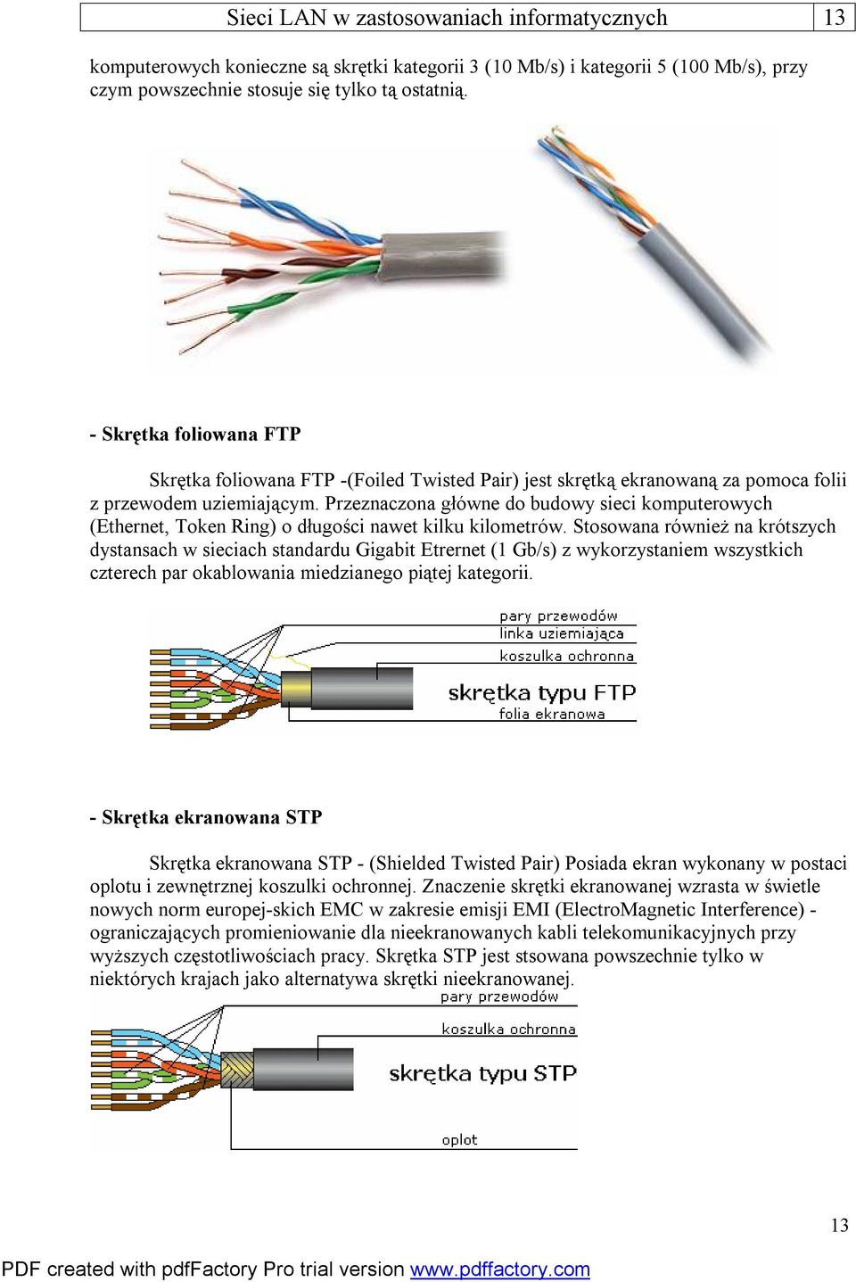 Przeznaczona główne do budowy sieci komputerowych (Ethernet, Token Ring) o długości nawet kilku kilometrów.