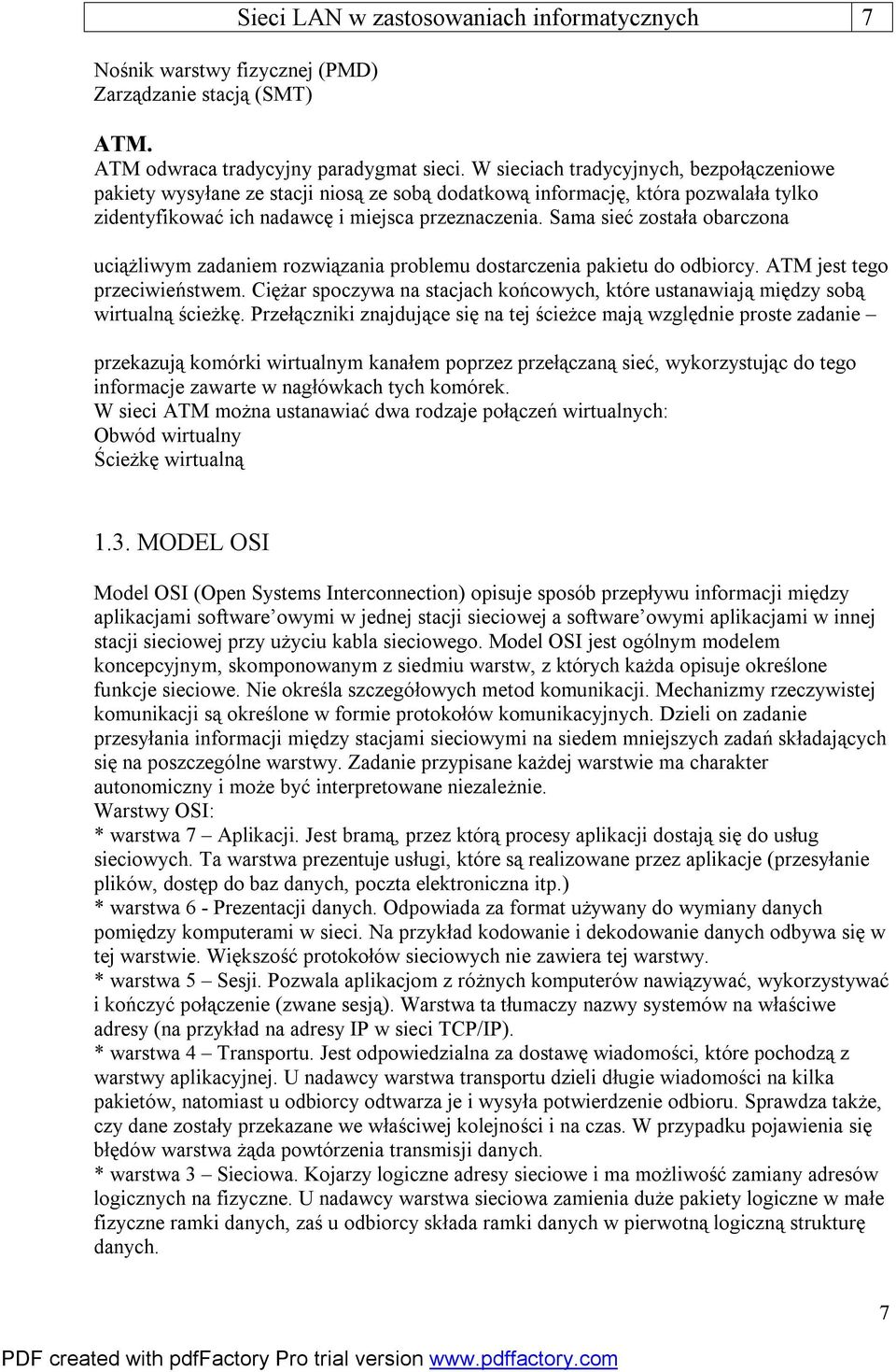 Sama sieć została obarczona uciążliwym zadaniem rozwiązania problemu dostarczenia pakietu do odbiorcy. ATM jest tego przeciwieństwem.