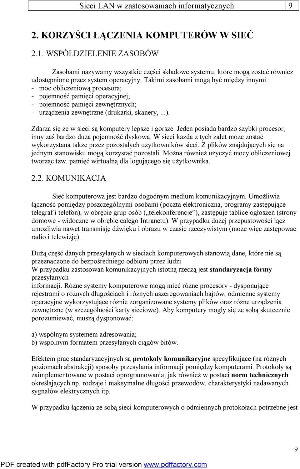 Takimi zasobami mogą być między innymi : - moc obliczeniową procesora; - pojemność pamięci operacyjnej; - pojemność pamięci zewnętrznych; - urządzenia zewnętrzne (drukarki, skanery,...).