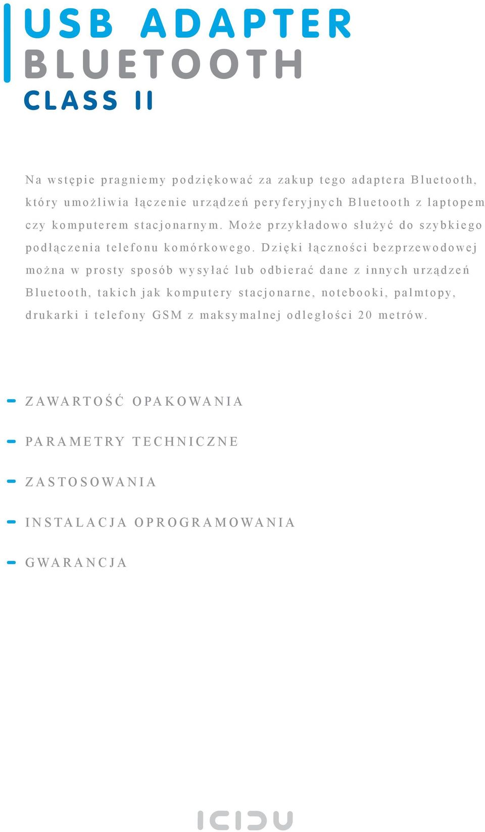 Dzięk i łączności bezprzewodowej m o ż n a w prost y sposób wysyłać l ub odbier ać da n e z i nnyc h urząd zeń Blu etoot h, tak ich jak kom putery stacjona rne, notebooki,