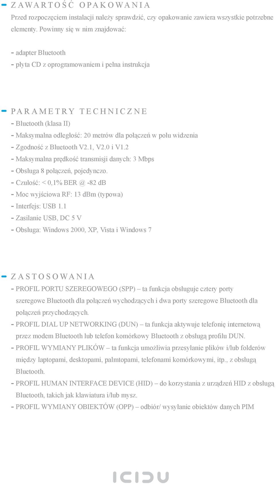 widzenia - Zgodność z Bluetooth V2.1, V2.0 i V1.2 - Maksymalna prędkość transmisji danych: 3 Mbps - Obsługa 8 połączeń, pojedynczo.