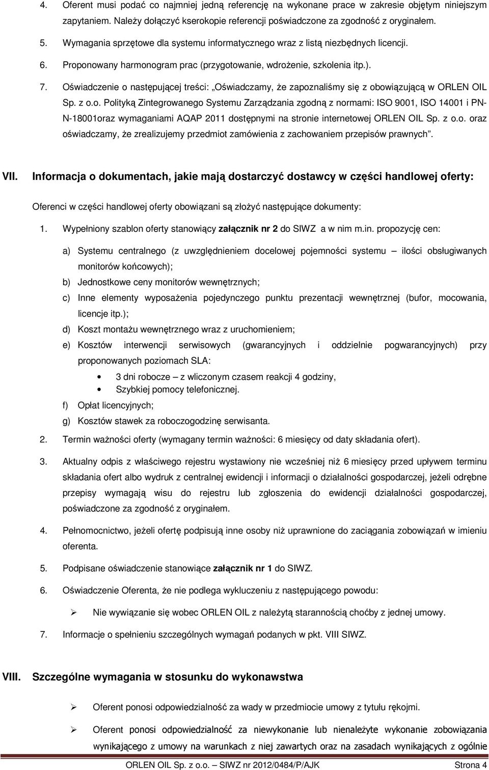 Oświadczenie o następującej treści: Oświadczamy, że zapoznaliśmy się z obowiązującą w ORLEN OIL Sp. z o.o. Polityką Zintegrowanego Systemu Zarządzania zgodną z normami: ISO 9001, ISO 14001 i PN- N-18001oraz wymaganiami AQAP 2011 dostępnymi na stronie internetowej ORLEN OIL Sp.