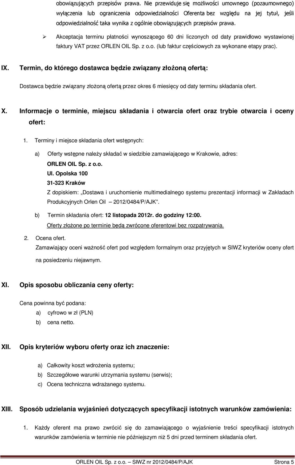 płatności wynoszącego 60 dni liczonych od daty prawidłowo wystawionej faktury VAT przez ORLEN OIL Sp. z o.o. (lub faktur częściowych za wykonane etapy prac). IX.