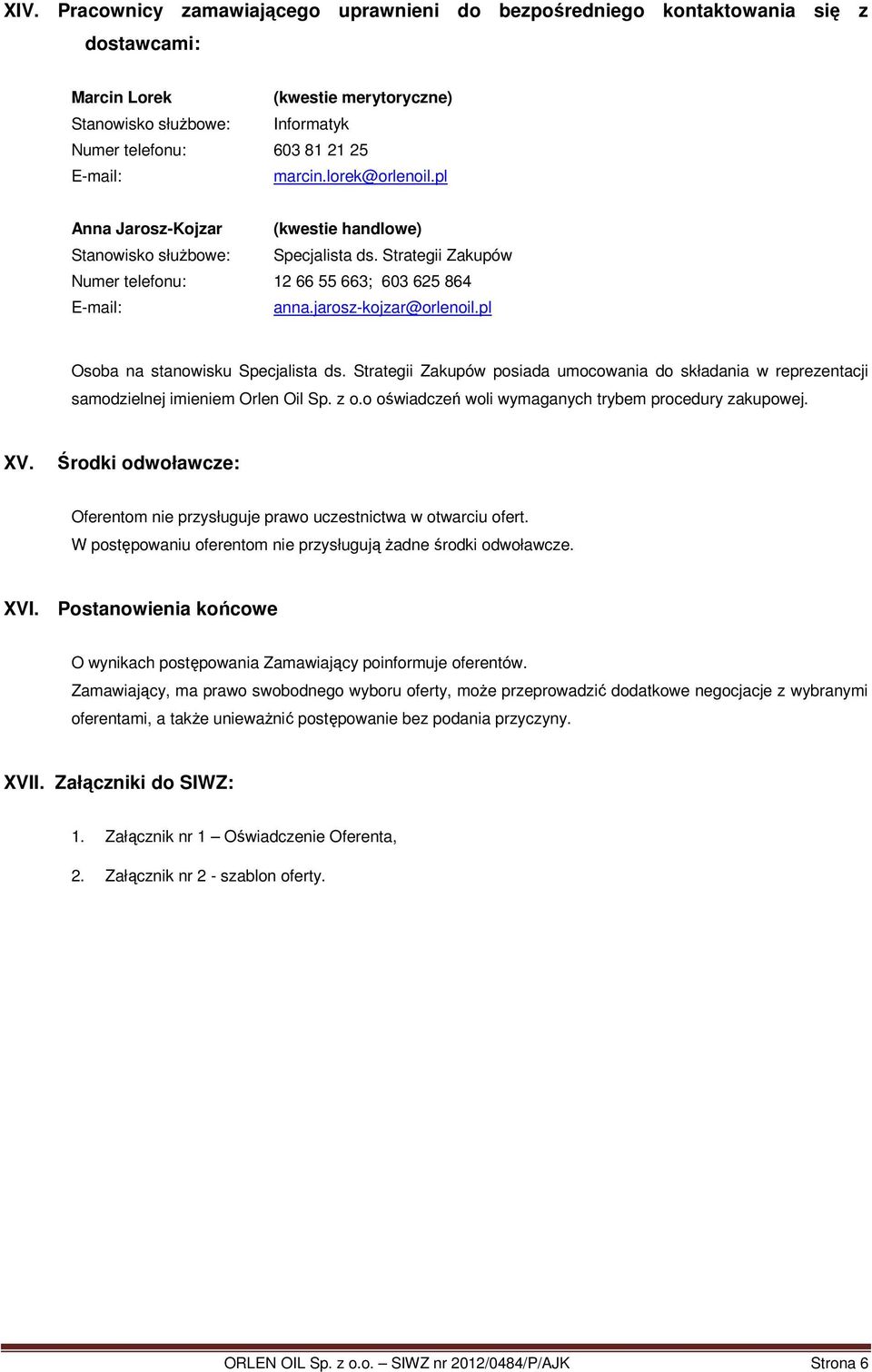 pl Osoba na stanowisku Specjalista ds. Strategii Zakupów posiada umocowania do składania w reprezentacji samodzielnej imieniem Orlen Oil Sp. z o.