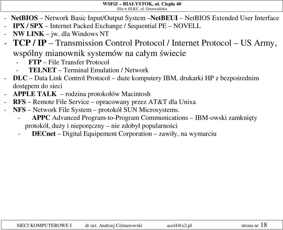 DLC Data Link Control Protocol duże komputery IBM, drukarki HP z bezpośrednim dostępem do sieci - APPLE TALK rodzina protokołów Macintosh - RFS Remote File Service opracowany przez AT&T dla Unixa -