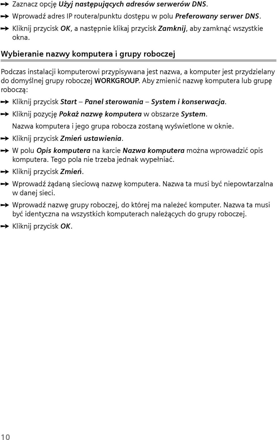 Wybieranie nazwy komputera i grupy roboczej Podczas instalacji komputerowi przypisywana jest nazwa, a komputer jest przydzielany do domyślnej grupy roboczej WORKGROUP.