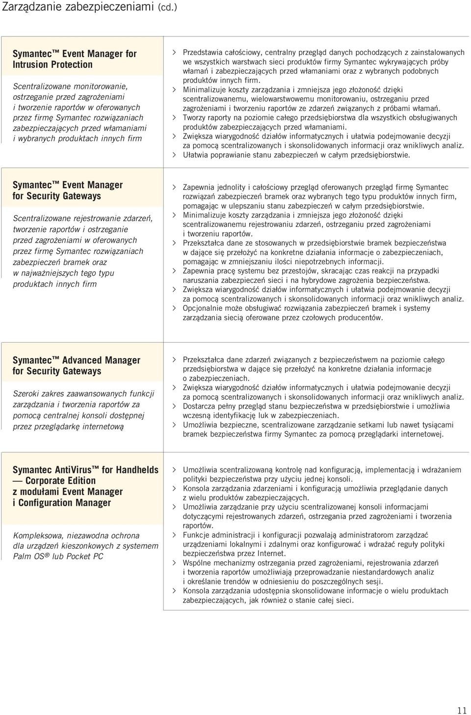 przed włamaniami i wybranych produktach innych firm Symantec Event Manager for Security Gateways Scentralizowane rejestrowanie zdarzeń, tworzenie raportów i ostrzeganie przed zagrożeniami w