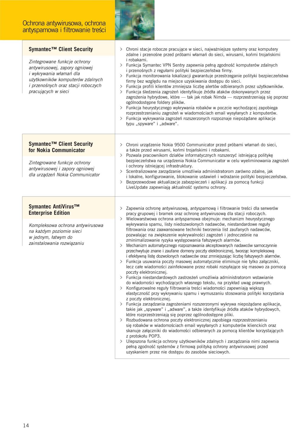 wirusami, końmi trojańskimi i robakami. Funkcja Symantec VPN Sentry zapewnia pełną zgodność komputerów zdalnych i przenośnych z regułami polityki bezpieczeństwa firmy.